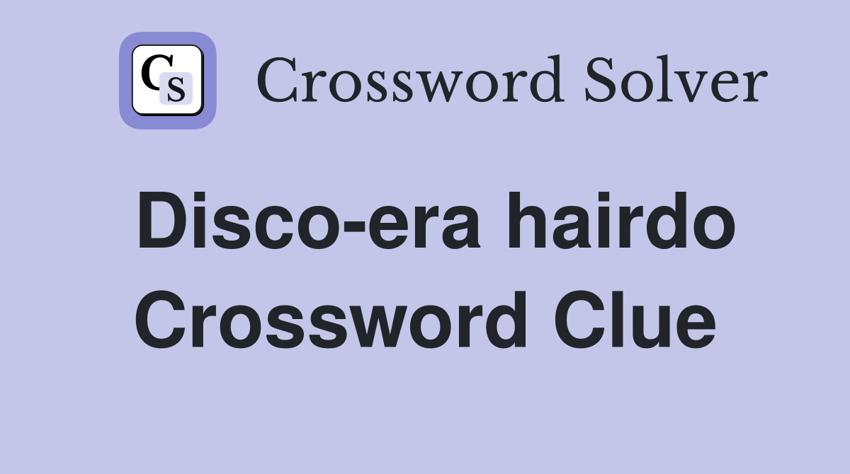 Disco-era hairdo Crossword Clue