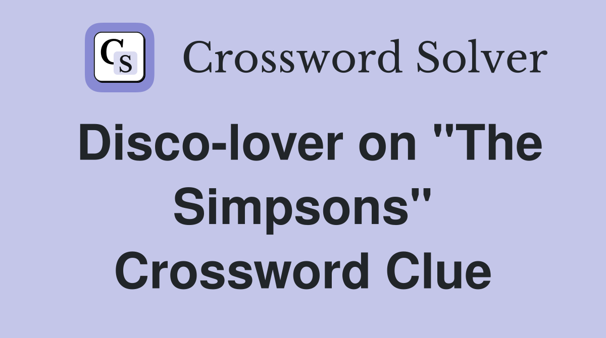 Disco-lover on "The Simpsons" Crossword Clue