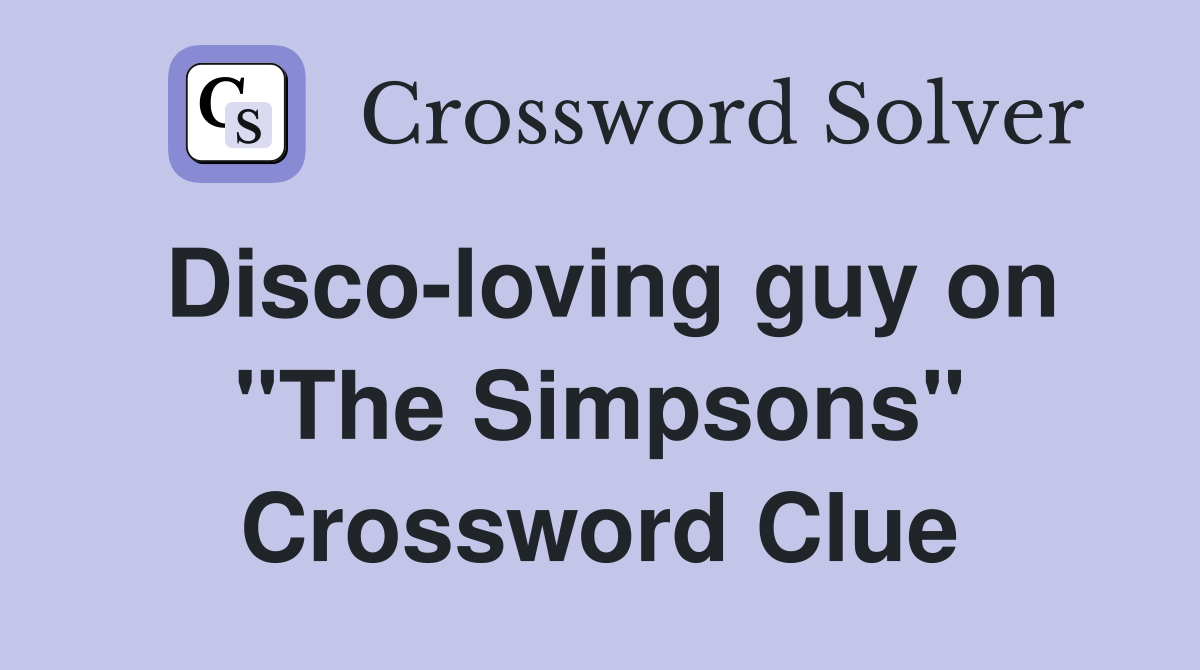 Disco-loving guy on "The Simpsons" Crossword Clue