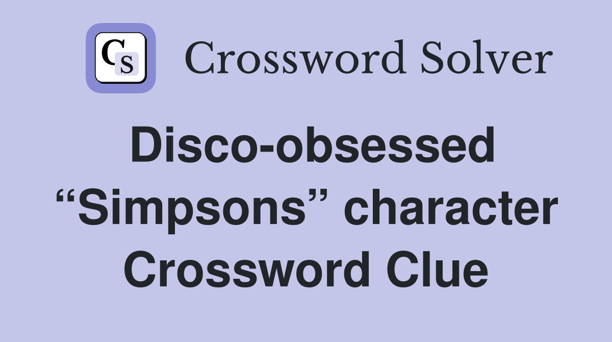 Disco-obsessed “Simpsons” character Crossword Clue