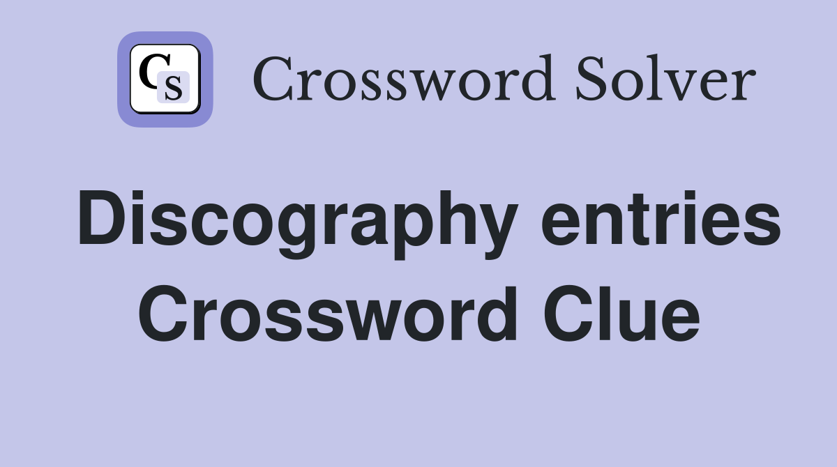 Discography entries Crossword Clue