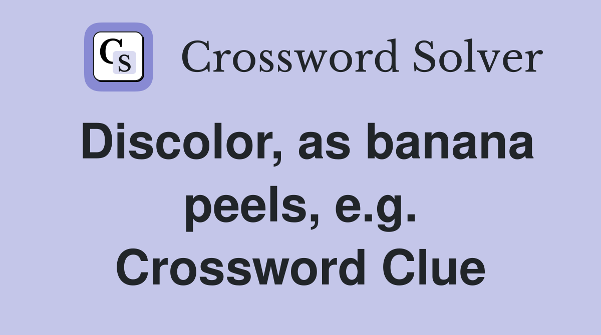 Discolor, as banana peels, e.g. Crossword Clue