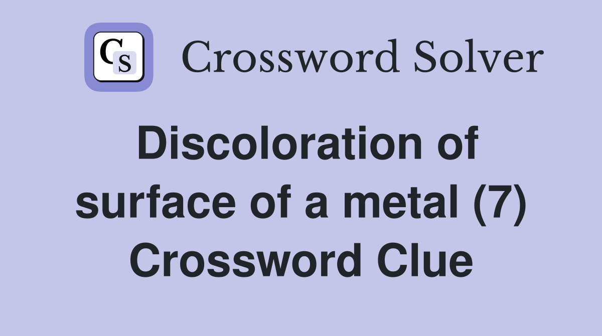 Discoloration of surface of a metal (7) Crossword Clue