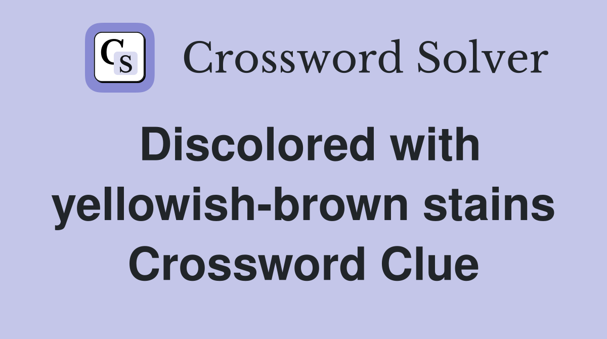 Discolored with yellowish-brown stains Crossword Clue