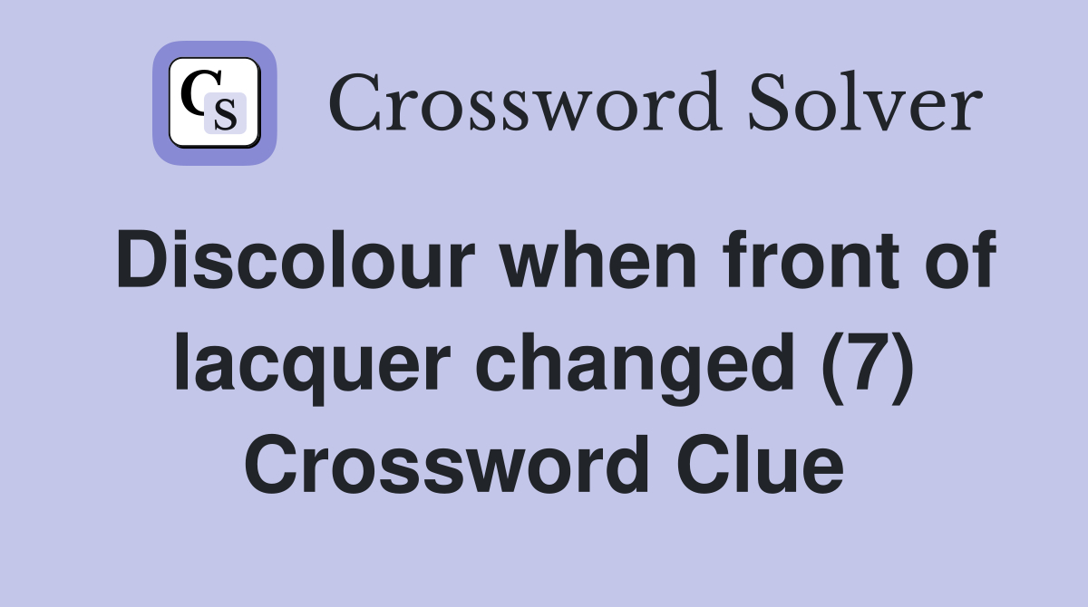 Discolour when front of lacquer changed (7) Crossword Clue