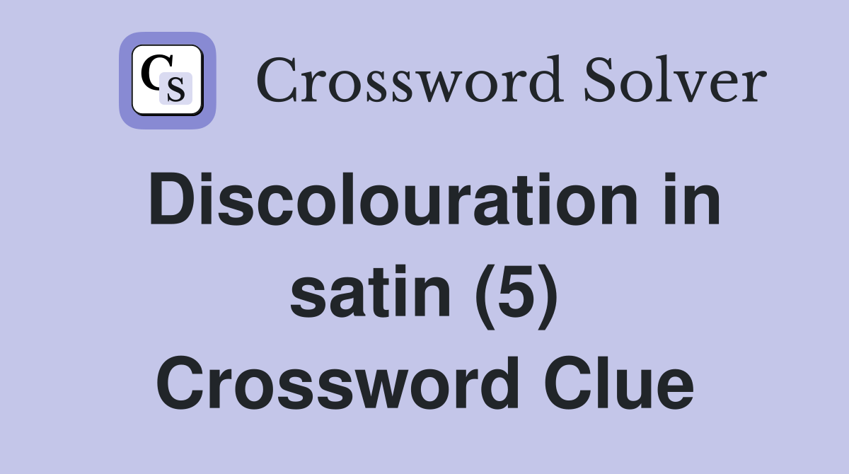 Discolouration in satin (5) Crossword Clue