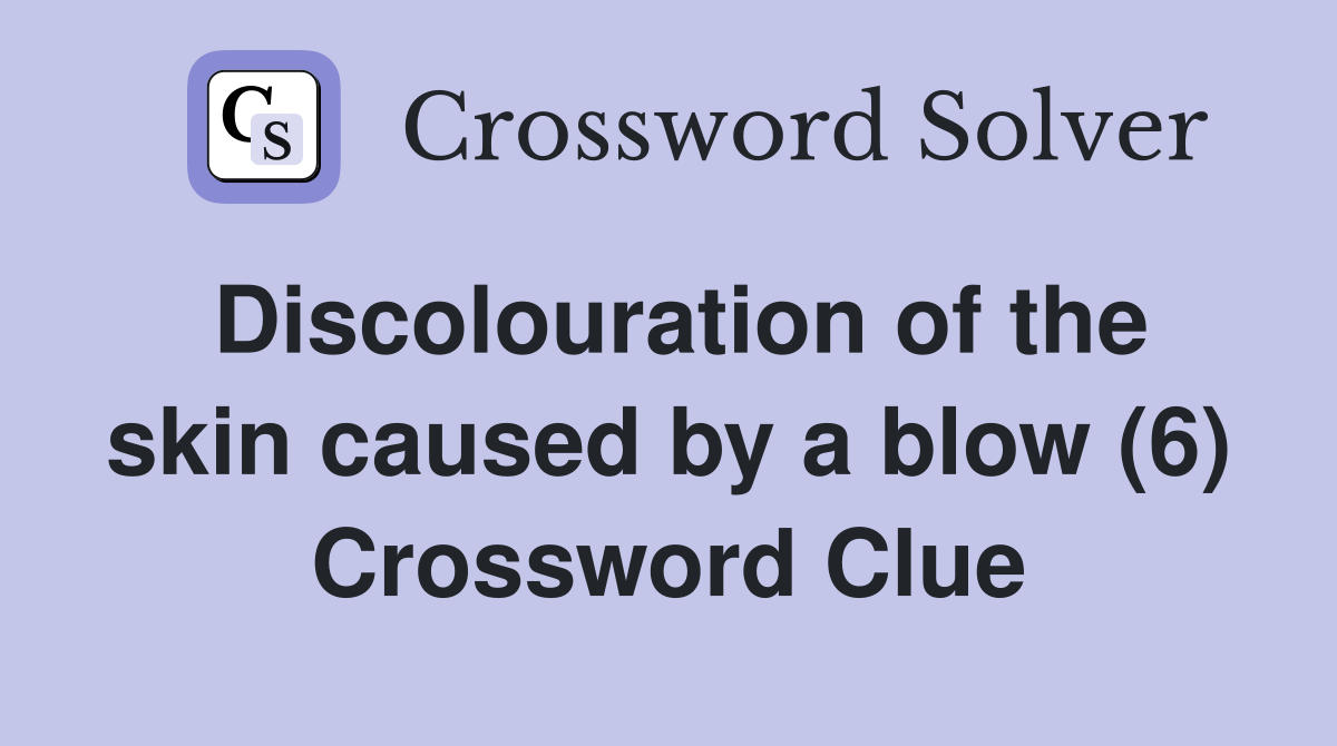 Discolouration of the skin caused by a blow (6) Crossword Clue