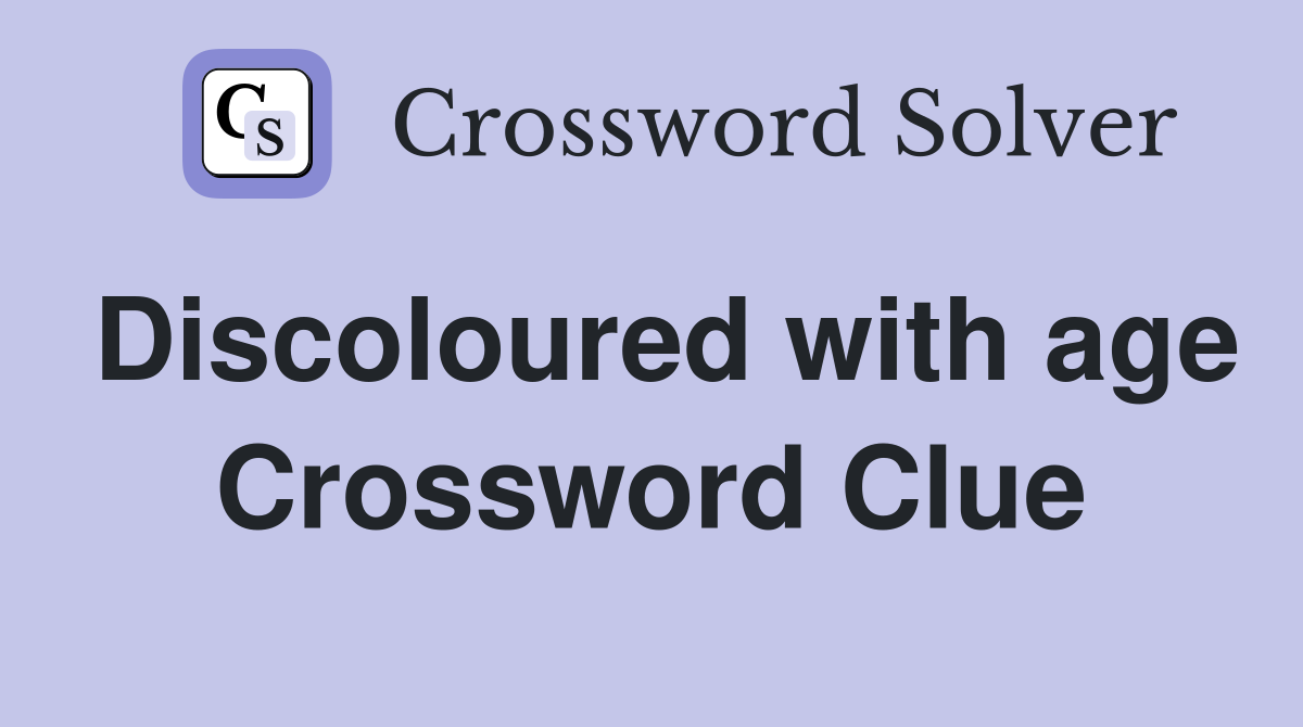 Discoloured with age Crossword Clue