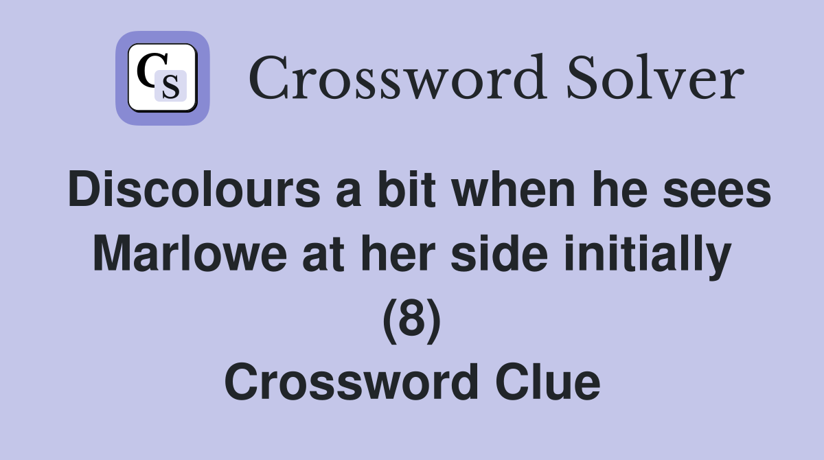 Discolours a bit when he sees Marlowe at her side initially (8) Crossword Clue