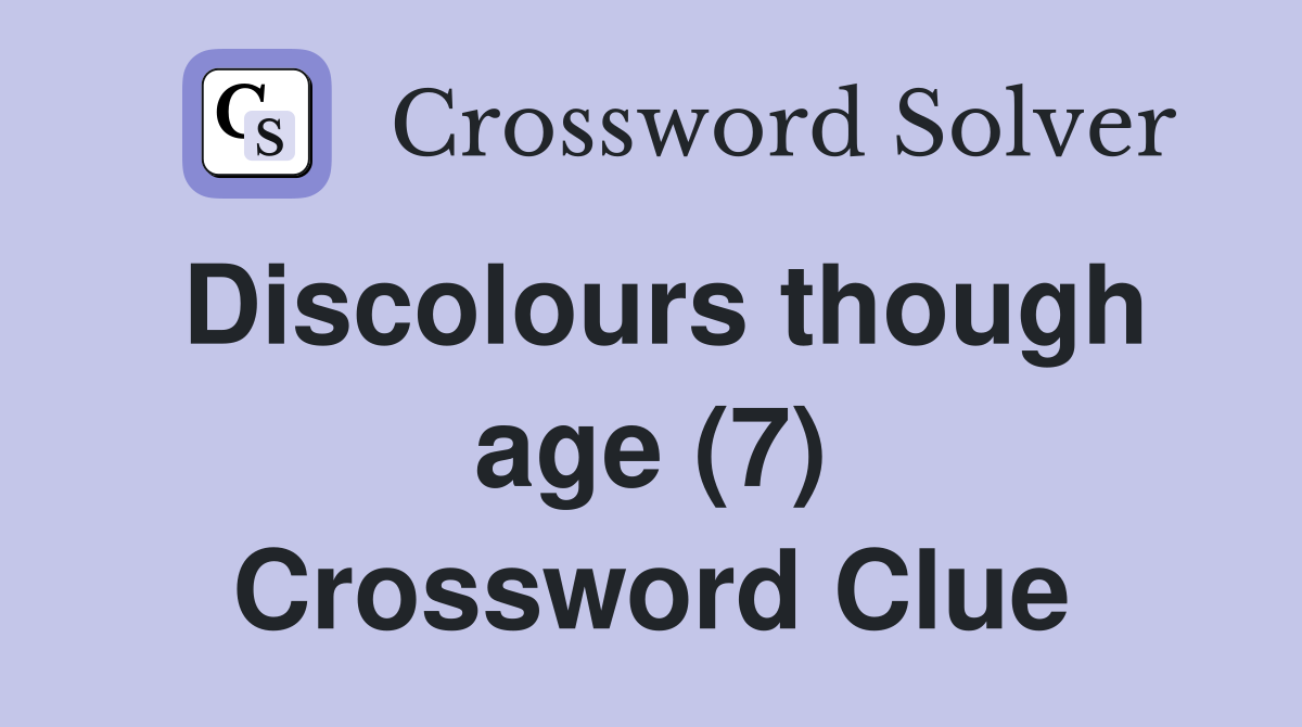 Discolours though age (7) Crossword Clue