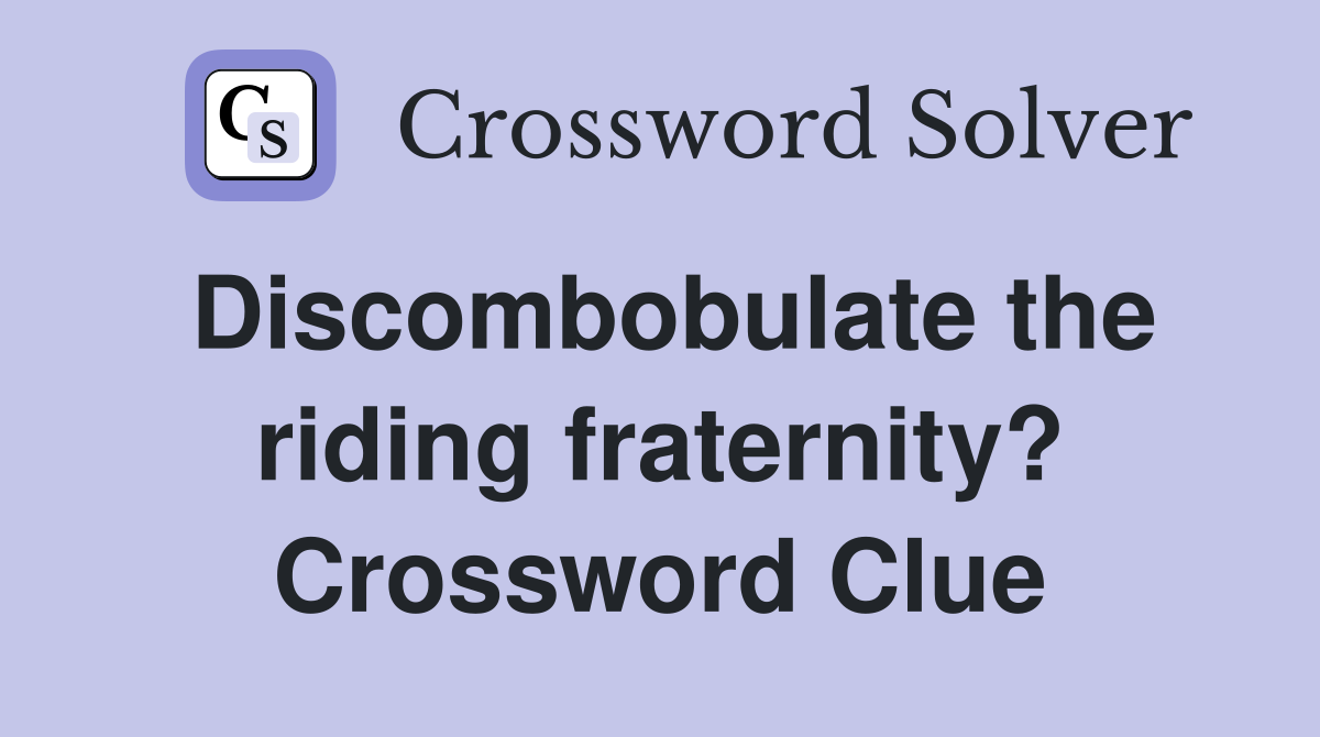 Discombobulate the riding fraternity? Crossword Clue