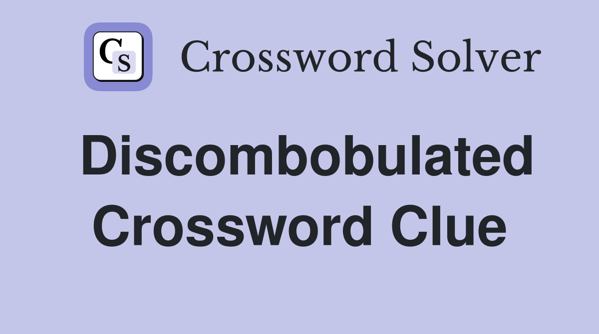 Discombobulated Crossword Clue