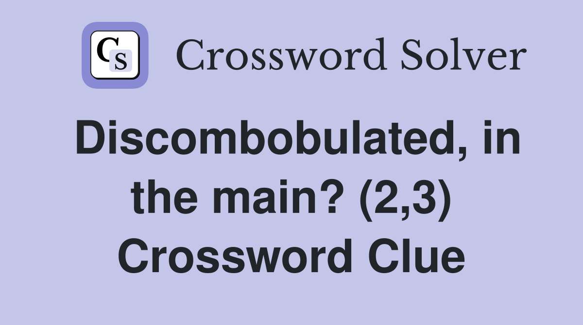 Discombobulated, in the main? (2,3) Crossword Clue