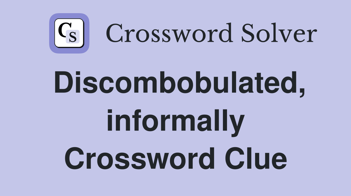 Discombobulated, informally Crossword Clue