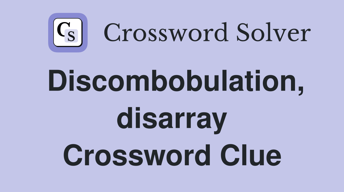 Discombobulation, disarray Crossword Clue