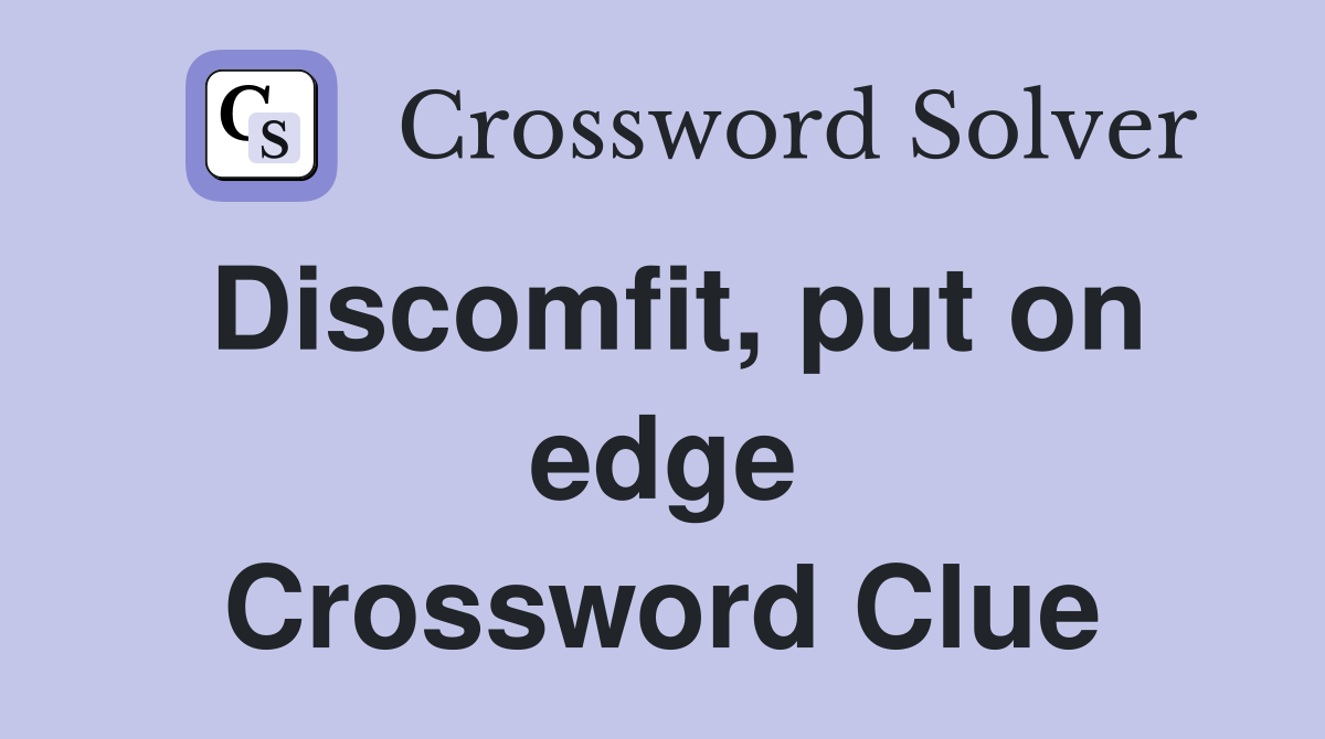 Discomfit, put on edge Crossword Clue