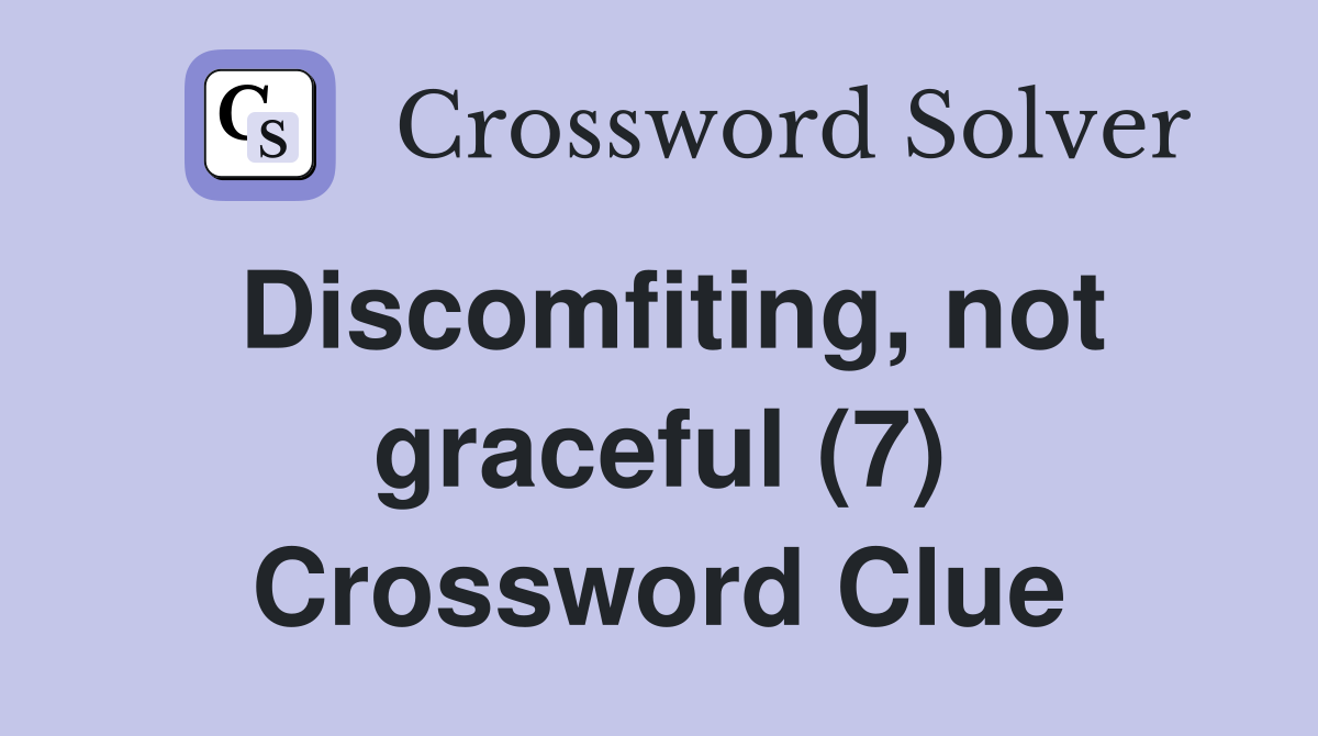 Discomfiting, not graceful (7) Crossword Clue