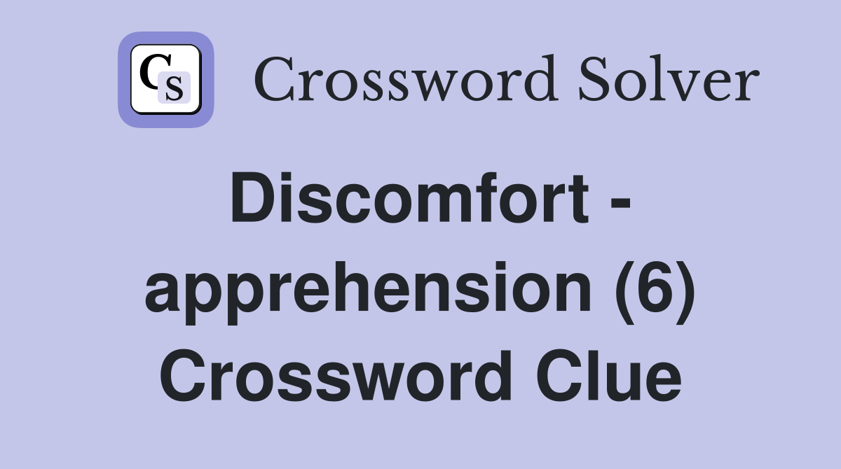 Discomfort - apprehension (6) Crossword Clue