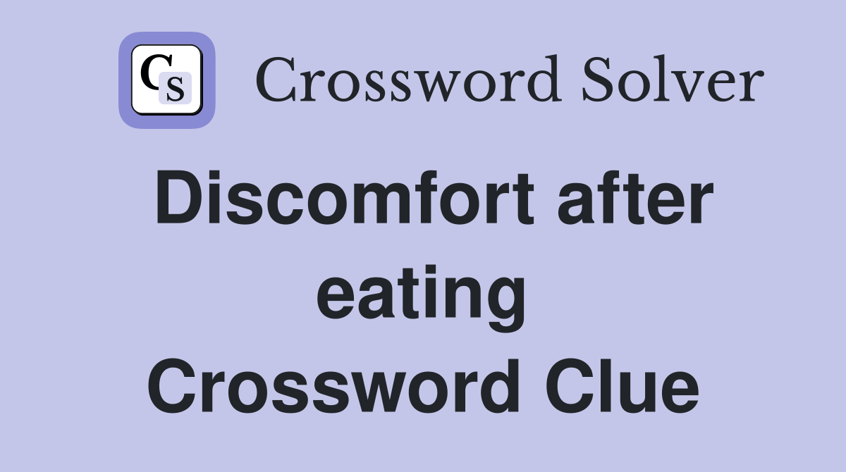 Discomfort after eating Crossword Clue