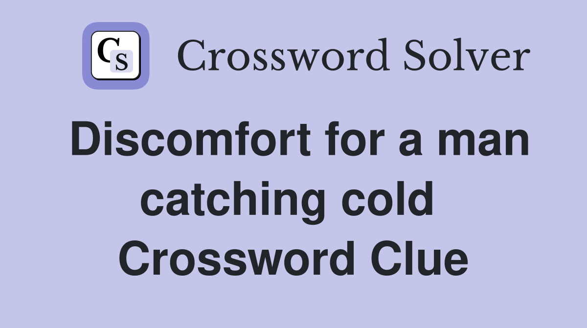 Discomfort for a man catching cold  Crossword Clue