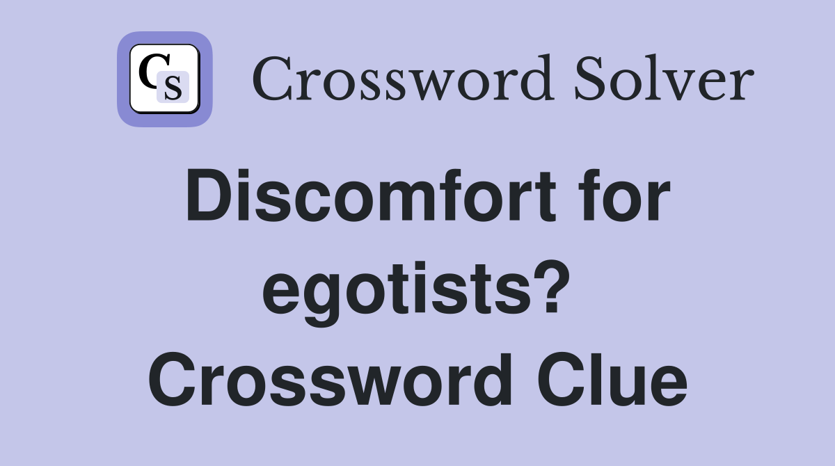 Discomfort for egotists? Crossword Clue