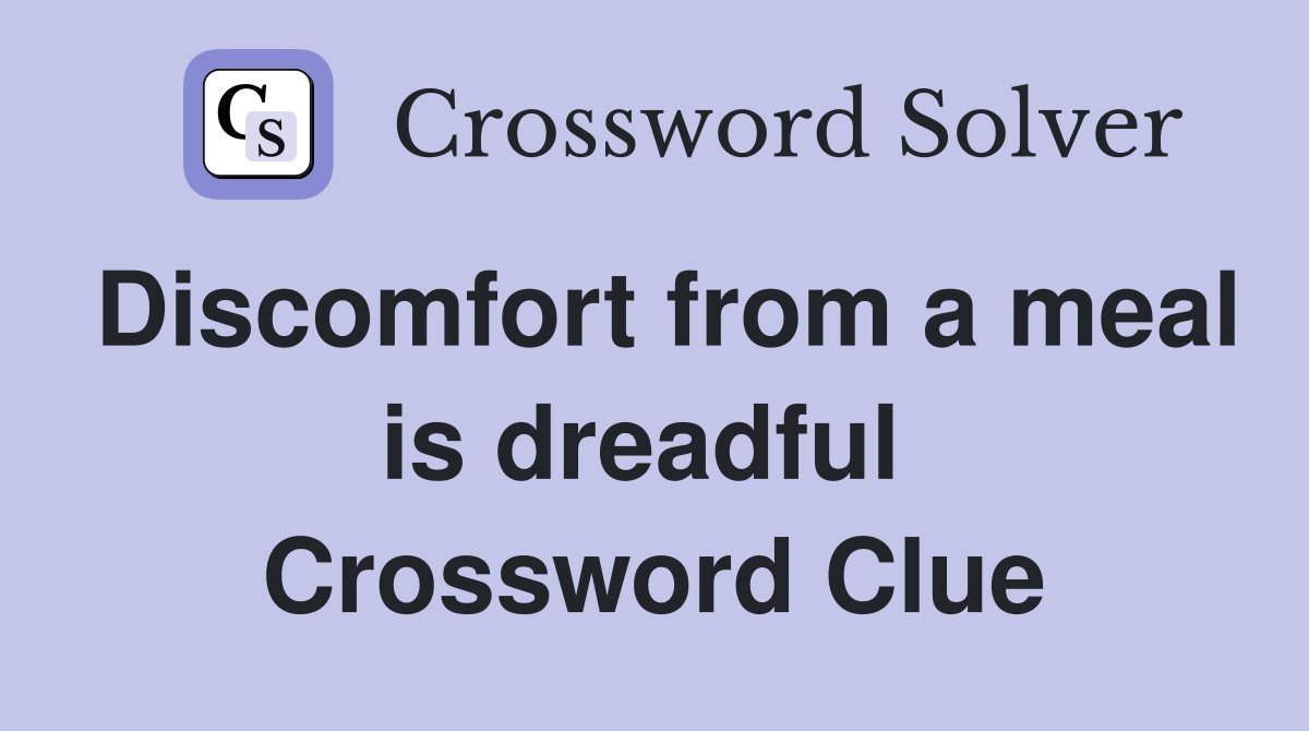 Discomfort from a meal is dreadful  Crossword Clue