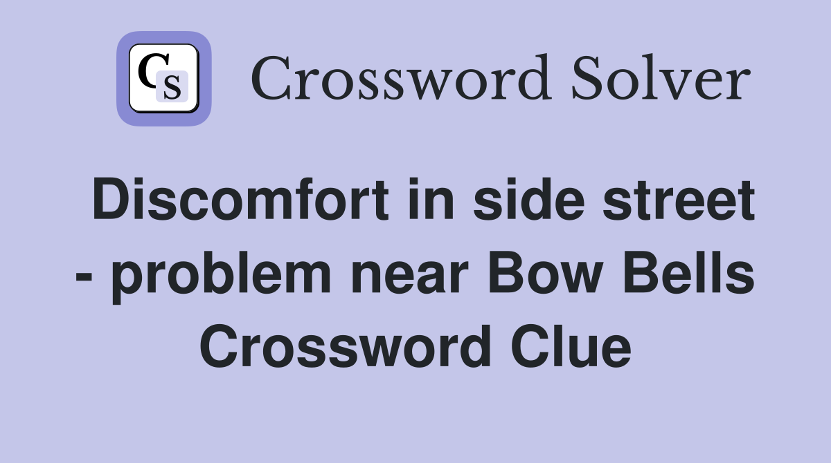 Discomfort in side street - problem near Bow Bells Crossword Clue