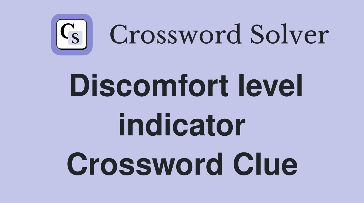 Discomfort level indicator Crossword Clue