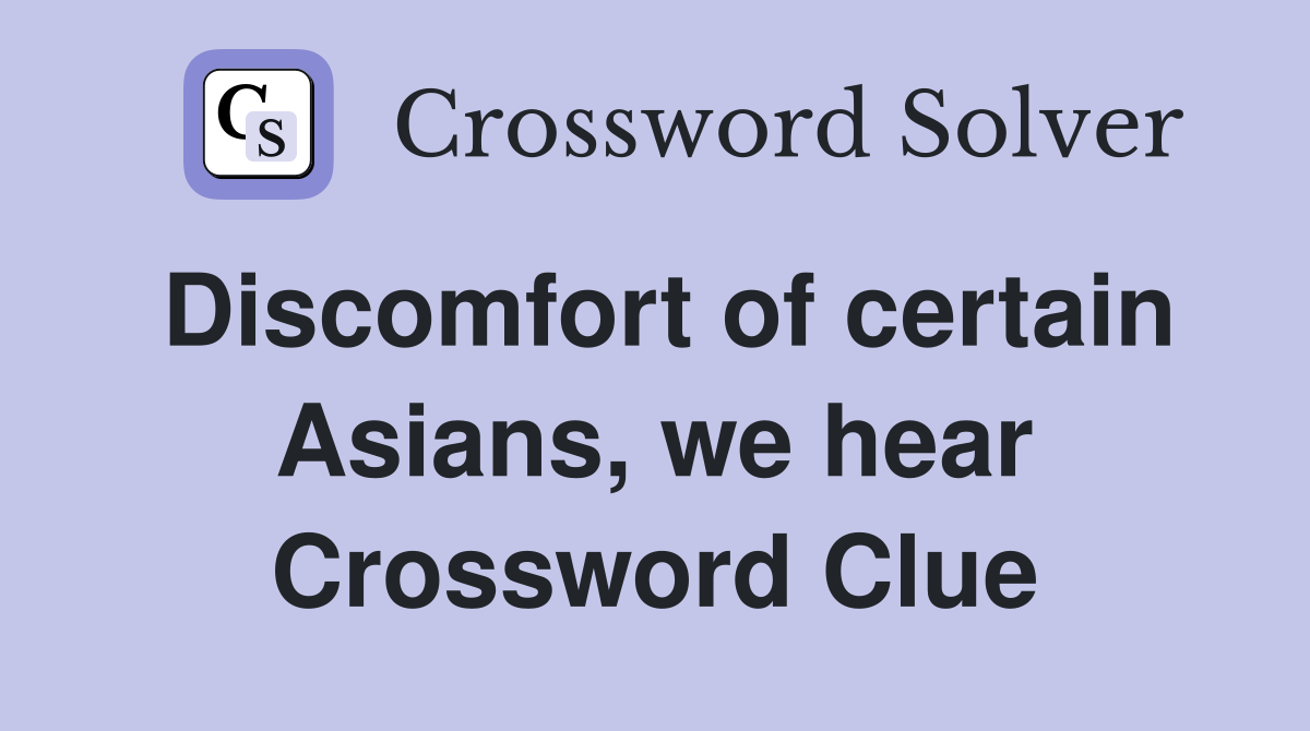 Discomfort of certain Asians, we hear Crossword Clue