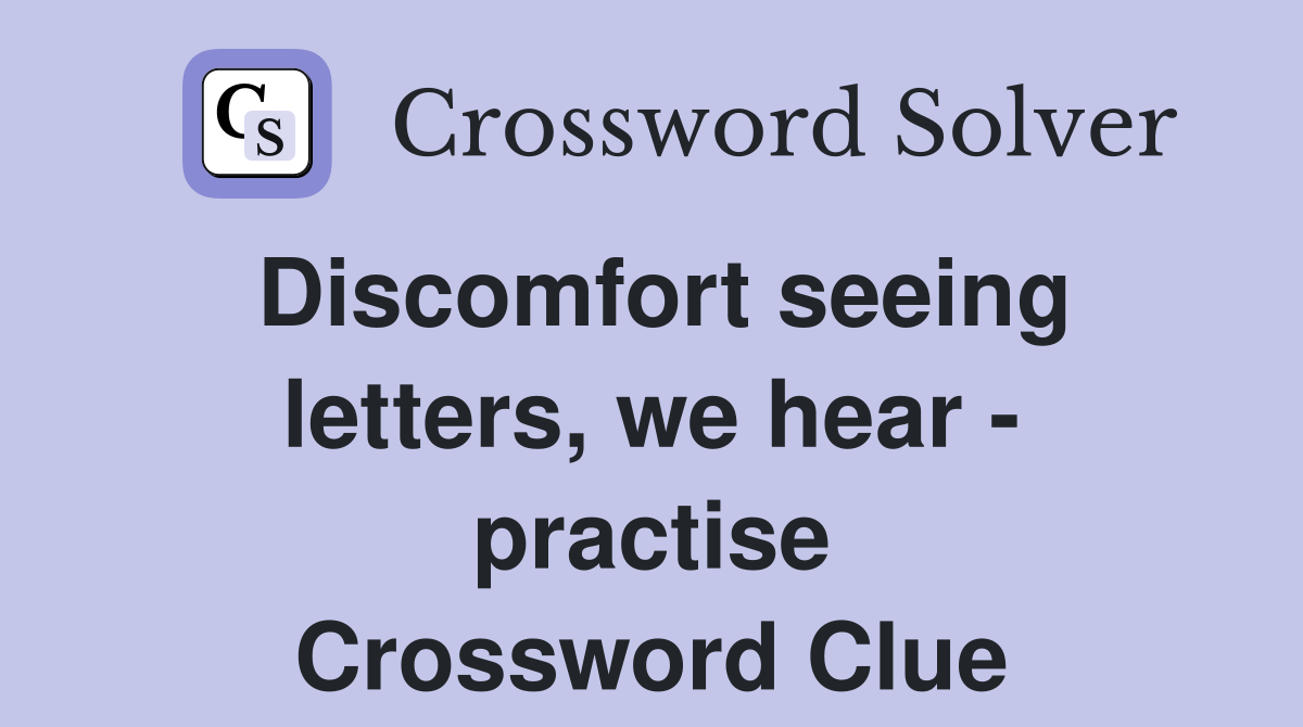 Discomfort seeing letters, we hear - practise Crossword Clue