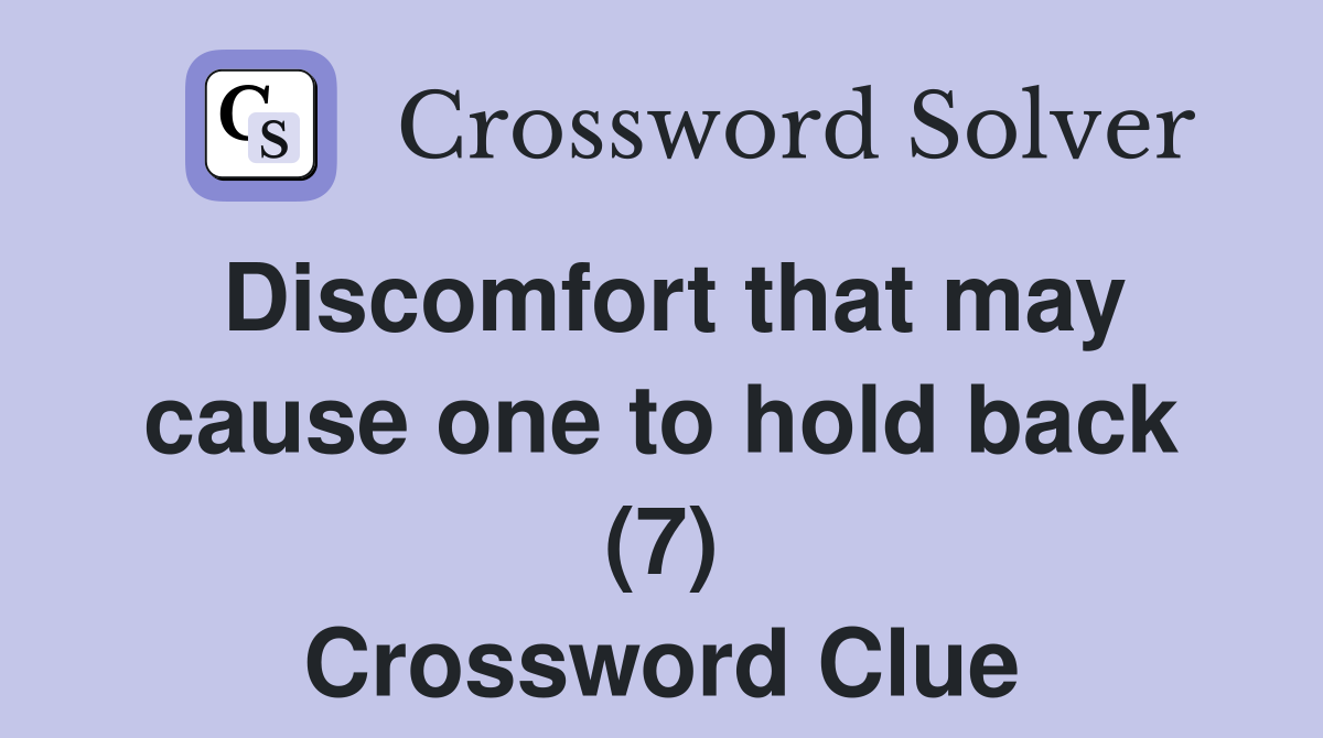 Discomfort that may cause one to hold back (7) Crossword Clue