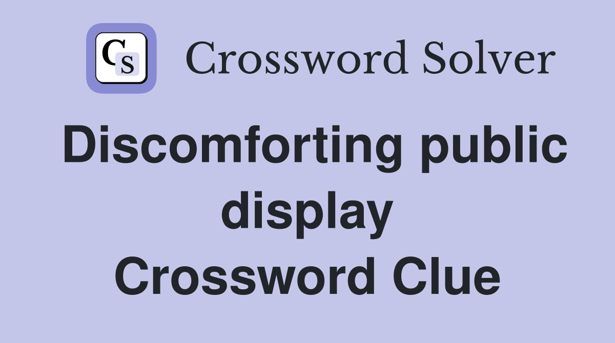 Discomforting public display Crossword Clue