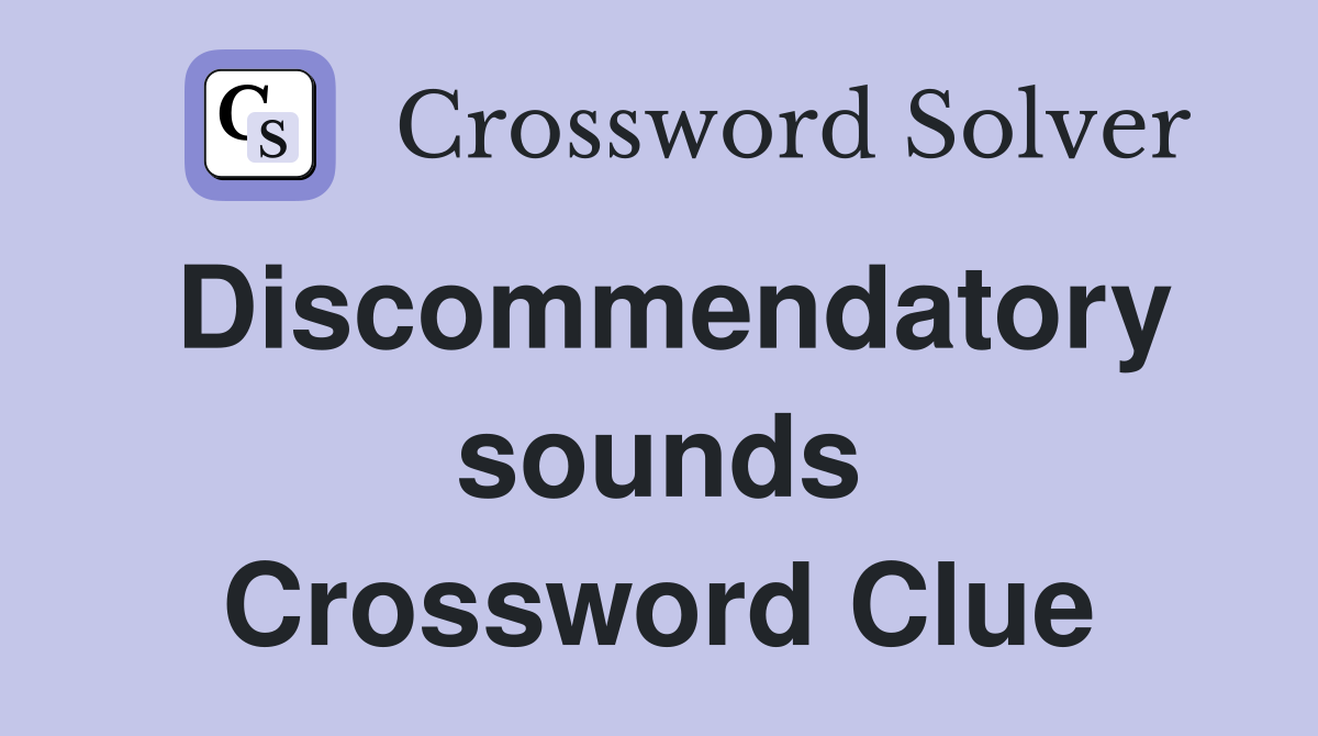 Discommendatory sounds Crossword Clue