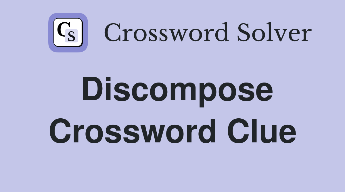 Discompose Crossword Clue