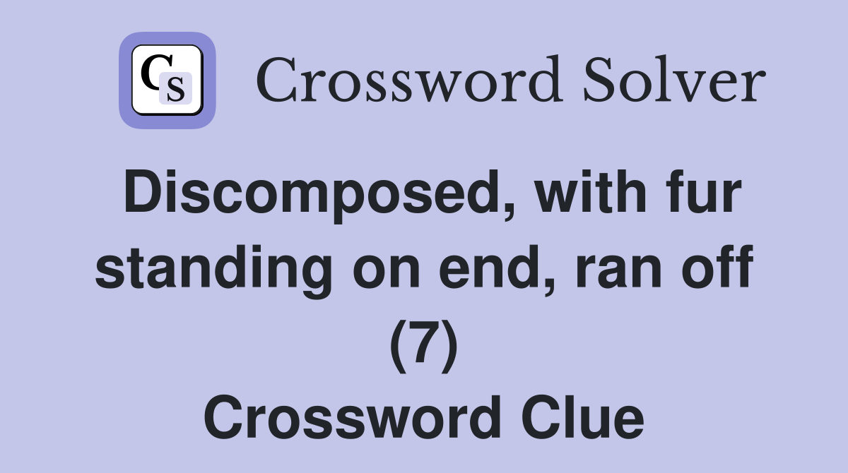 Discomposed, with fur standing on end, ran off (7) Crossword Clue