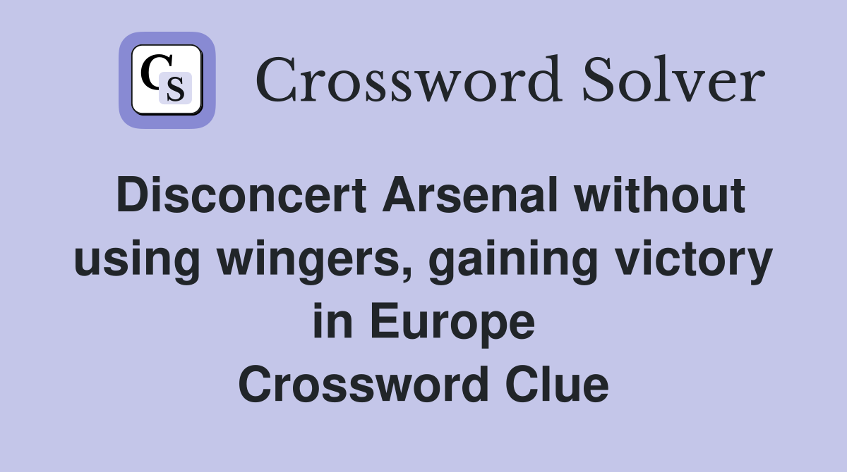 Disconcert Arsenal without using wingers, gaining victory in Europe Crossword Clue