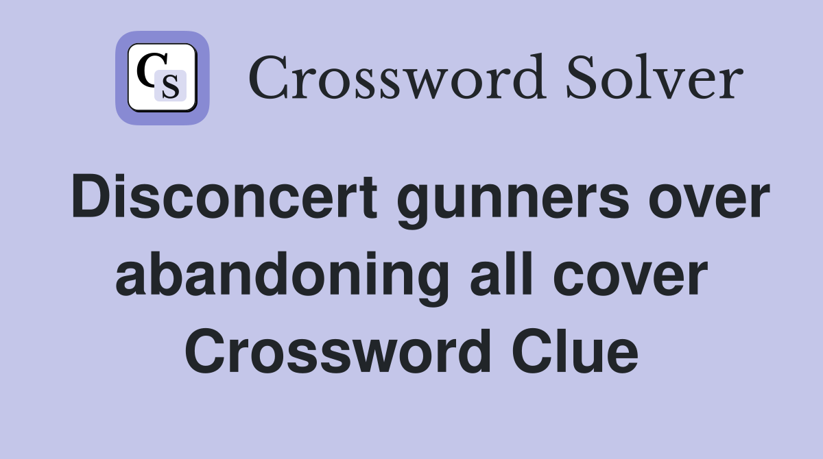 Disconcert gunners over abandoning all cover Crossword Clue