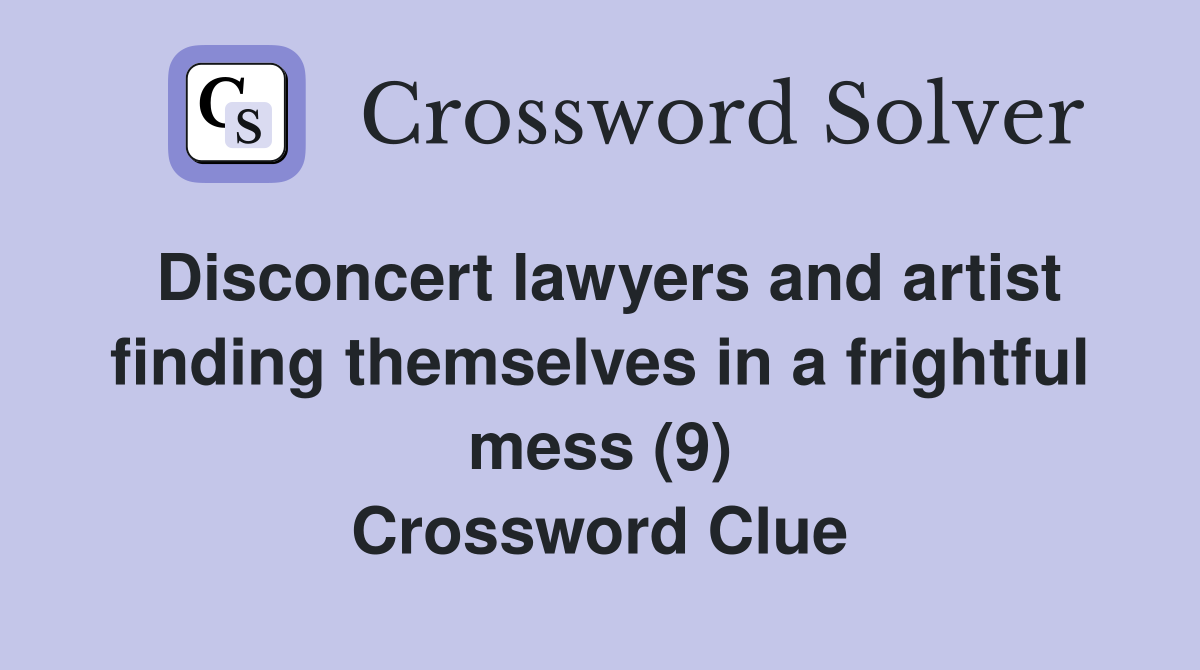 Disconcert lawyers and artist finding themselves in a frightful mess (9) Crossword Clue