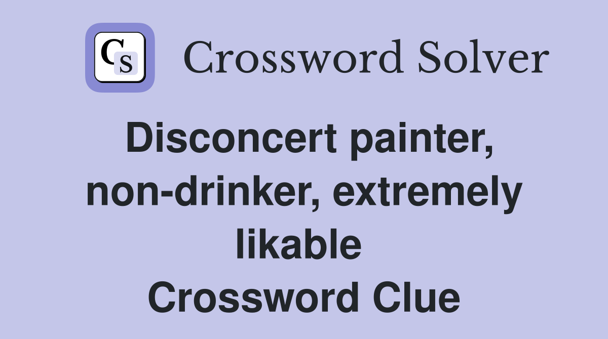 Disconcert painter, non-drinker, extremely likable  Crossword Clue