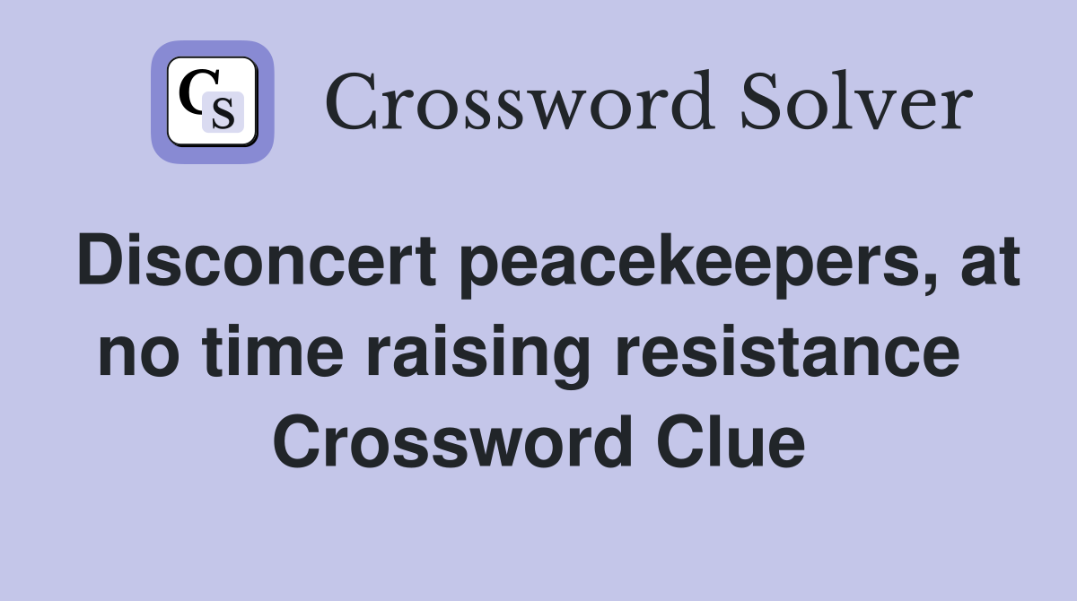 Disconcert peacekeepers, at no time raising resistance  Crossword Clue