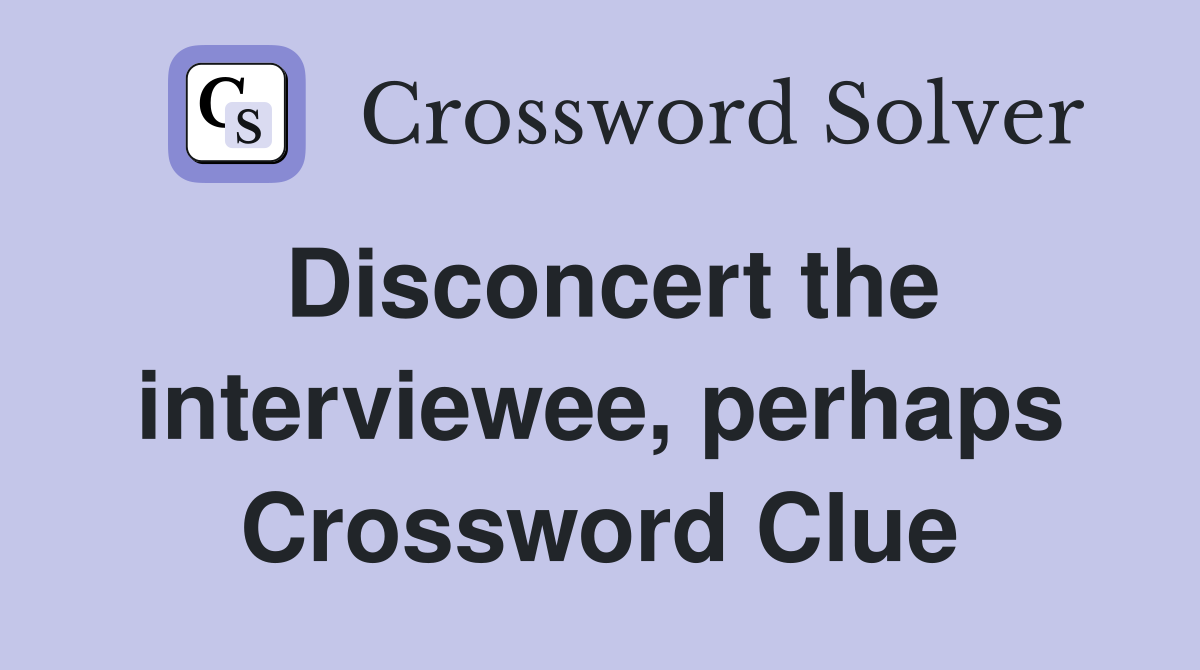 Disconcert the interviewee, perhaps Crossword Clue