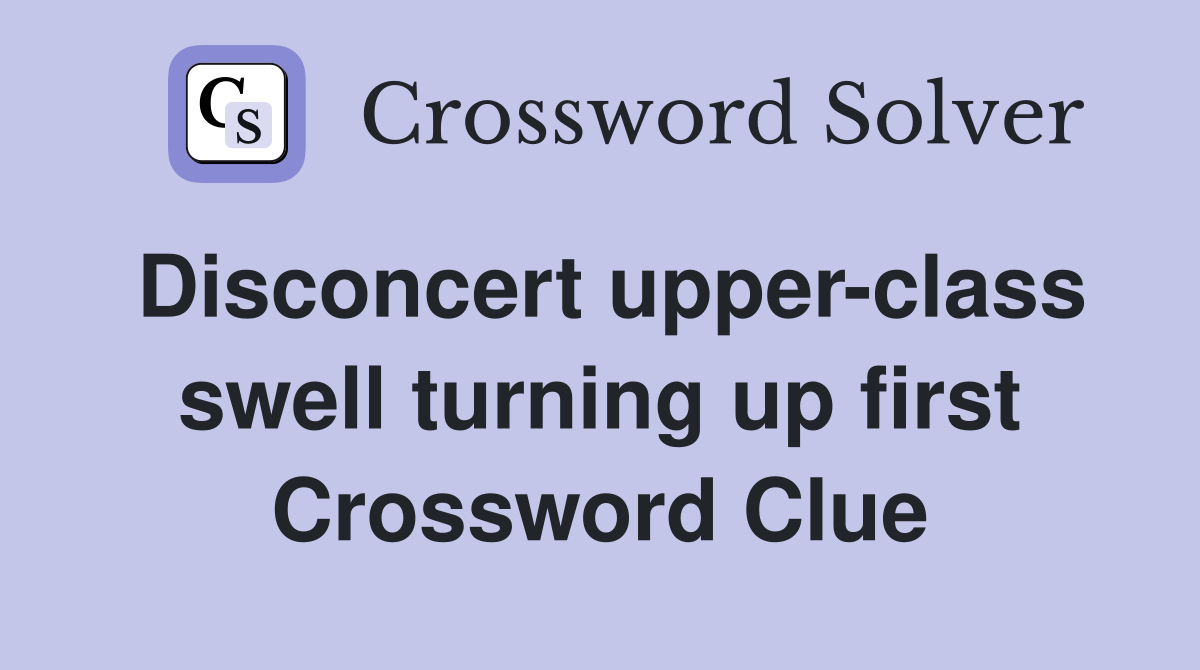 Disconcert upper-class swell turning up first Crossword Clue