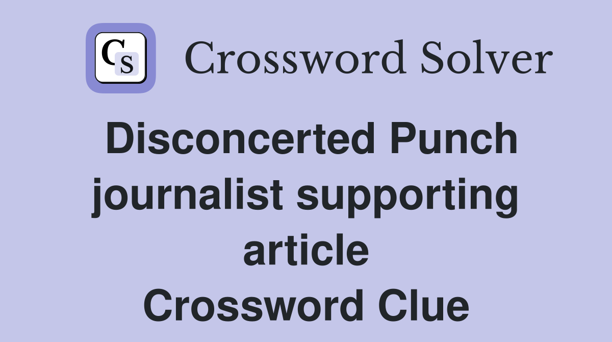 Disconcerted Punch journalist supporting article Crossword Clue