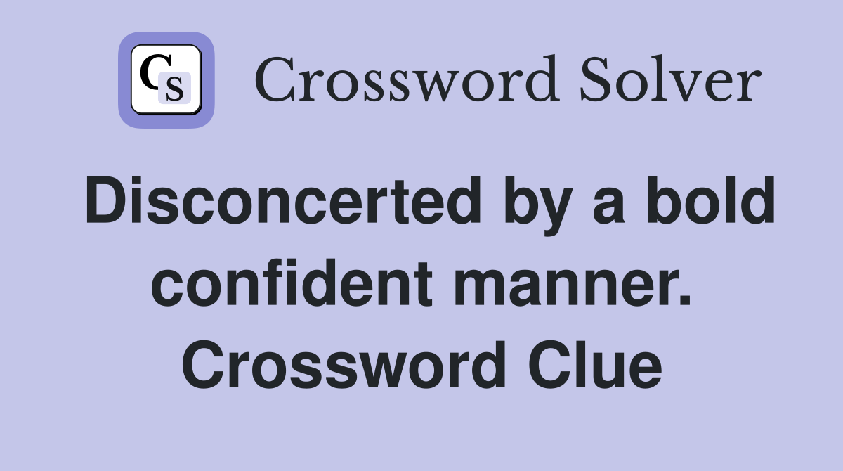 Disconcerted by a bold confident manner. Crossword Clue