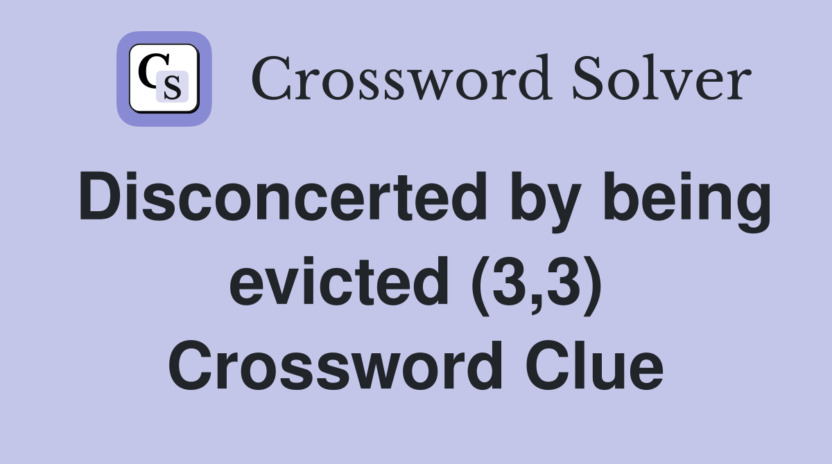 Disconcerted by being evicted (3,3) Crossword Clue