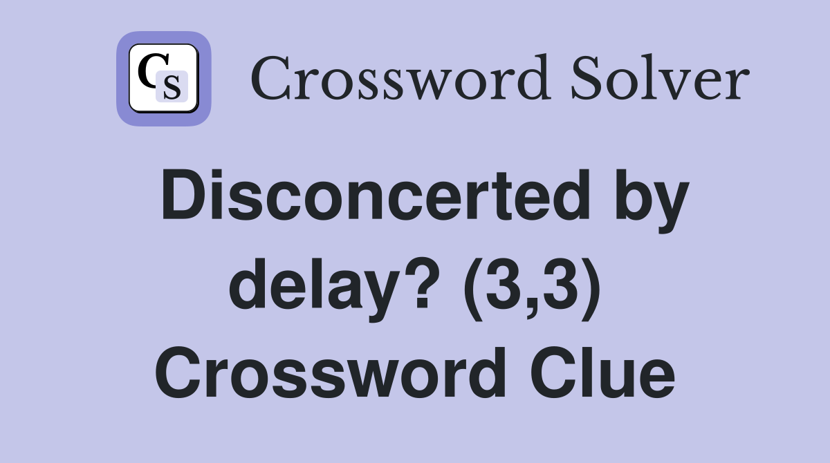 Disconcerted by delay? (3,3) Crossword Clue