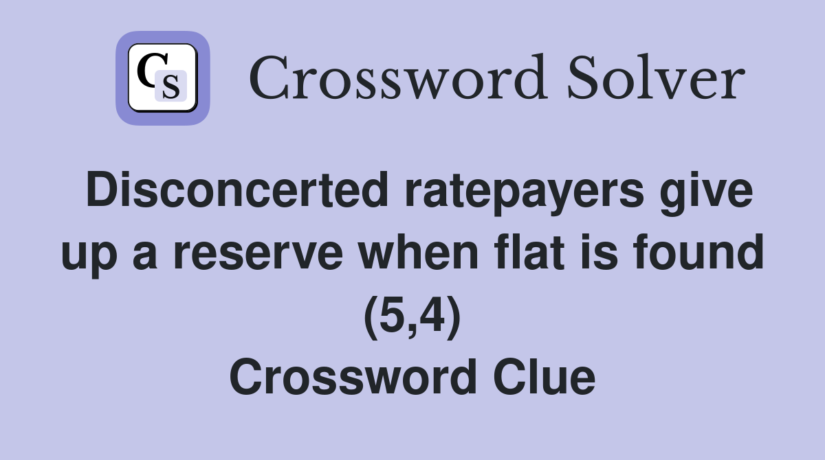 Disconcerted ratepayers give up a reserve when flat is found (5,4) Crossword Clue