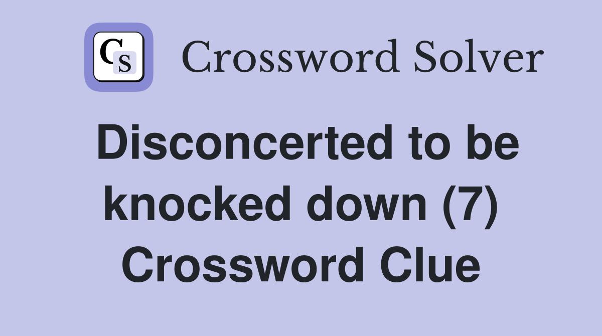 Disconcerted to be knocked down (7) Crossword Clue