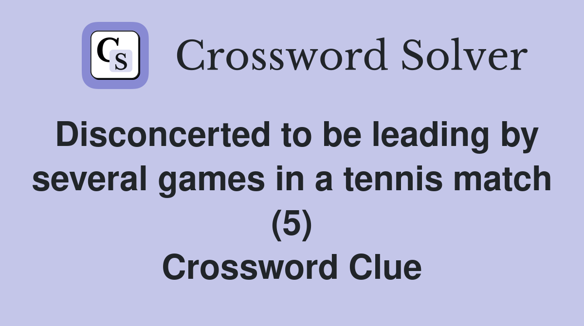 Disconcerted to be leading by several games in a tennis match (5) Crossword Clue