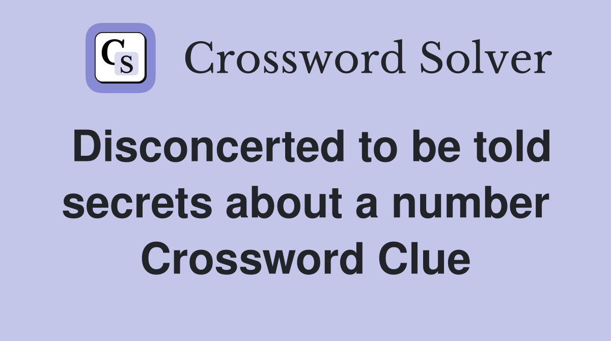 Disconcerted to be told secrets about a number Crossword Clue